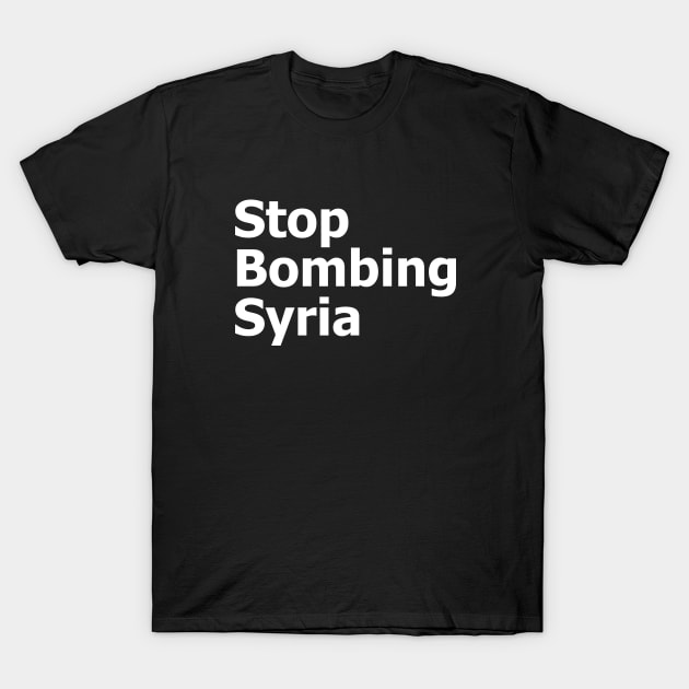 Stop Bombing Syria T-Shirt by Everyday Inspiration